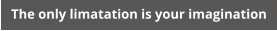 The only limatation is your imagination